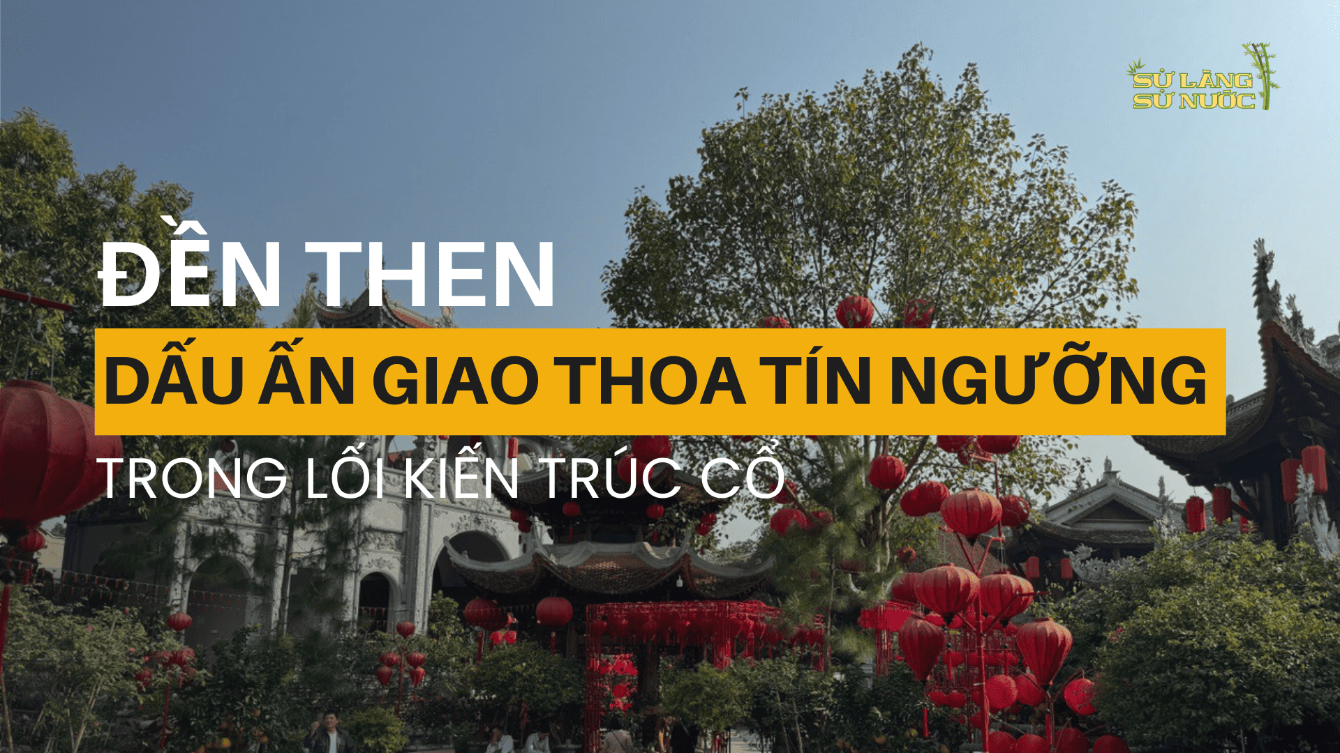 (BẮC GIANG) DẤU ẤN GIAO THOA TÍN NGƯỠNG TRONG LỐI KIẾN TRÚC CỔ TẠI ĐỀN THEN