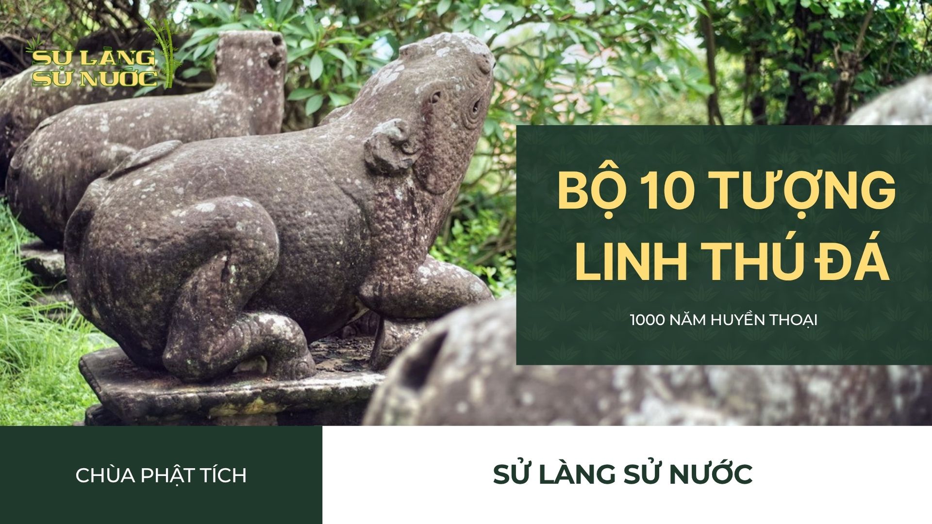 10 TƯỢNG LINH THÚ ĐÁ - 1000 NĂM HUYỀN THOẠI TẠI CHÙA PHẬT TÍCH